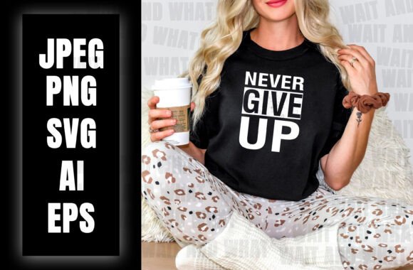 Never Give Up T-Shirt: A Versatile Design for Every Occasion